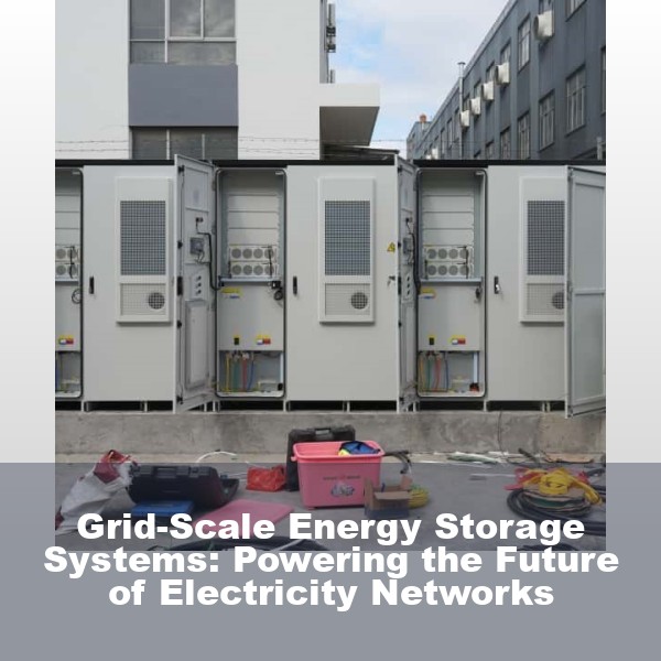 Grid-Scale Energy Storage Systems: Powering the Future of Electricity Networks